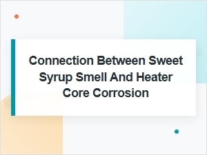 Sweet Syrup Smell Signals Heater Core Corrosion