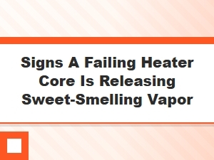 Sweet Smelling Vapor From a Failing Heater Core