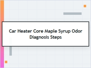 Diagnosing a Maple Syrup Odor From Your Car's Heater Core
