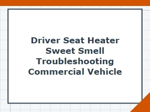 Troubleshooting a Sweet Odor From a Commercial Vehicle Seat Heater