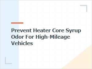 Preventing Heater Core Syrup Odor in Older Cars