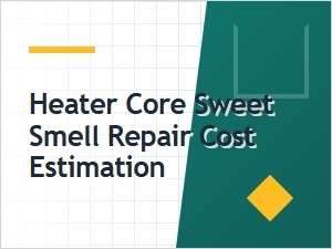 Estimating the Cost to Repair a Heater Core Sweet Smell