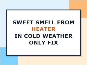 Fixing That Sweet Smell When the Heater Runs in Cold Weather